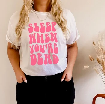 Sugarbaby/ Ново записване, Тениска със забавна модел Sleep When You ' re Dead, Модна Тениска в стила на Tumblr, Сладък подарък Дамски Памучни тениски